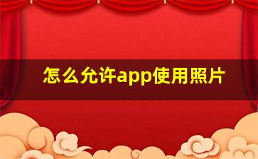 怎么允许app使用照片