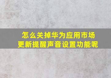 怎么关掉华为应用市场更新提醒声音设置功能呢