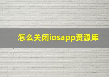 怎么关闭iosapp资源库