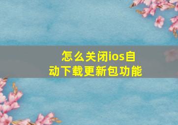 怎么关闭ios自动下载更新包功能