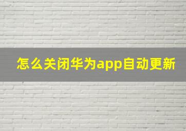 怎么关闭华为app自动更新