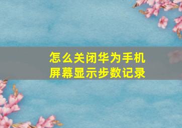 怎么关闭华为手机屏幕显示步数记录