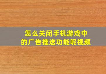 怎么关闭手机游戏中的广告推送功能呢视频