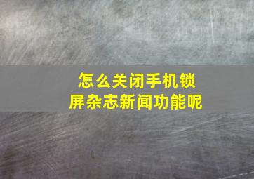 怎么关闭手机锁屏杂志新闻功能呢