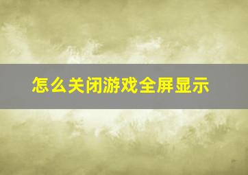 怎么关闭游戏全屏显示