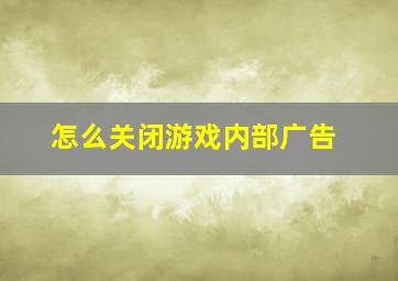 怎么关闭游戏内部广告