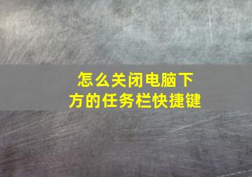 怎么关闭电脑下方的任务栏快捷键