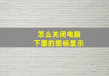 怎么关闭电脑下面的图标显示