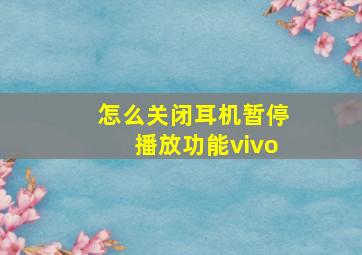 怎么关闭耳机暂停播放功能vivo