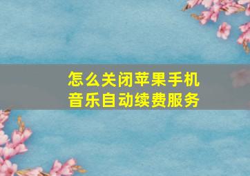 怎么关闭苹果手机音乐自动续费服务