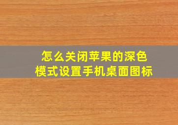 怎么关闭苹果的深色模式设置手机桌面图标