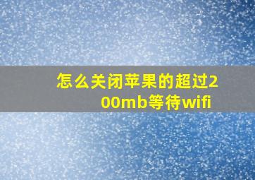 怎么关闭苹果的超过200mb等待wifi