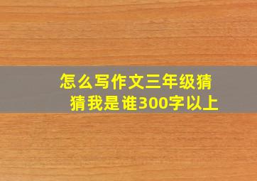 怎么写作文三年级猜猜我是谁300字以上