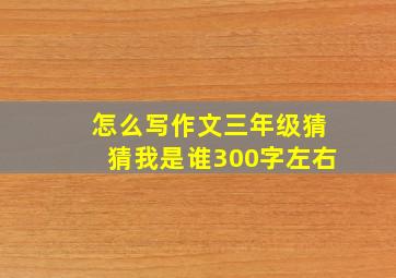 怎么写作文三年级猜猜我是谁300字左右