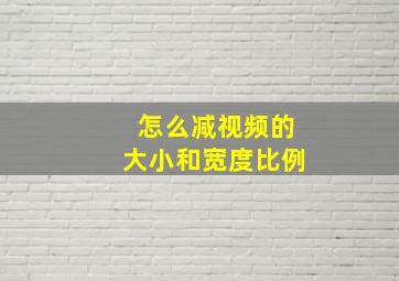 怎么减视频的大小和宽度比例