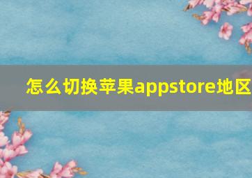 怎么切换苹果appstore地区