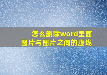 怎么删除word里面图片与图片之间的虚线