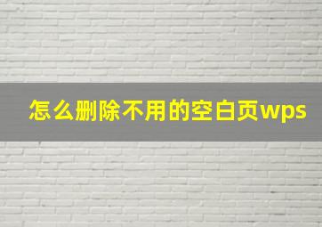 怎么删除不用的空白页wps