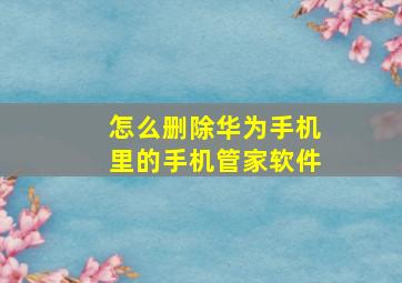 怎么删除华为手机里的手机管家软件