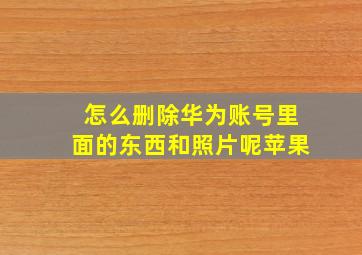 怎么删除华为账号里面的东西和照片呢苹果