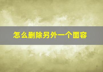 怎么删除另外一个面容