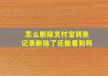 怎么删除支付宝转账记录删除了还能看到吗