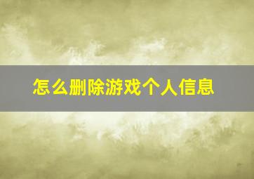 怎么删除游戏个人信息