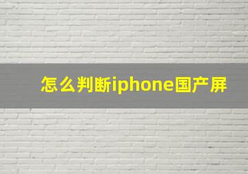 怎么判断iphone国产屏