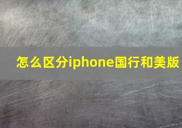 怎么区分iphone国行和美版