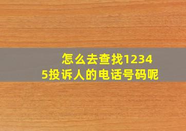 怎么去查找12345投诉人的电话号码呢