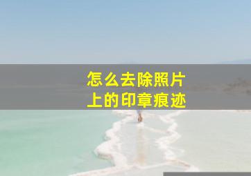 怎么去除照片上的印章痕迹