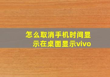 怎么取消手机时间显示在桌面显示vivo