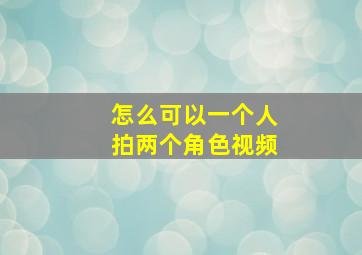 怎么可以一个人拍两个角色视频