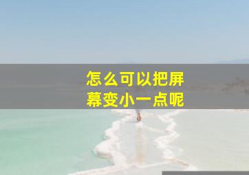 怎么可以把屏幕变小一点呢