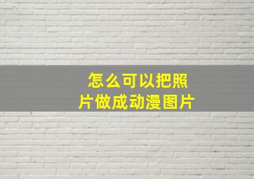 怎么可以把照片做成动漫图片