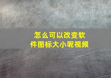 怎么可以改变软件图标大小呢视频