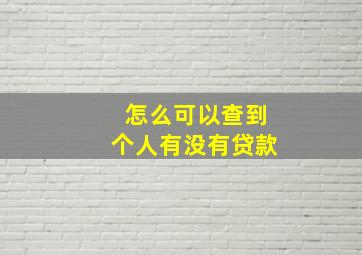 怎么可以查到个人有没有贷款