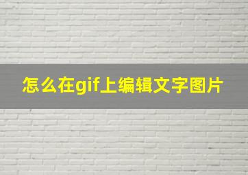 怎么在gif上编辑文字图片