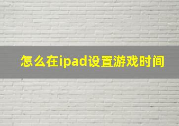 怎么在ipad设置游戏时间