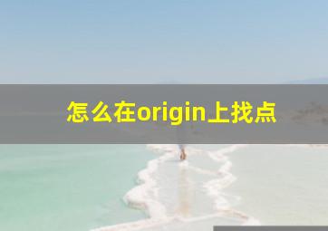 怎么在origin上找点