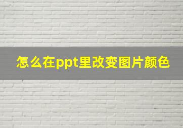 怎么在ppt里改变图片颜色