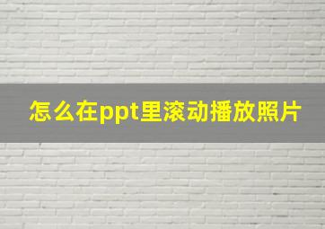 怎么在ppt里滚动播放照片