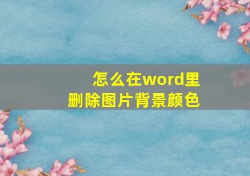 怎么在word里删除图片背景颜色