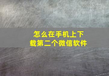 怎么在手机上下载第二个微信软件