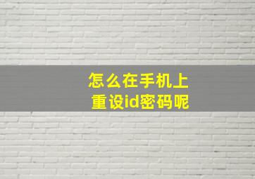 怎么在手机上重设id密码呢