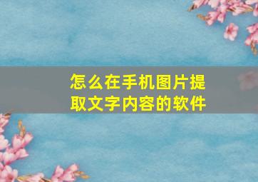 怎么在手机图片提取文字内容的软件