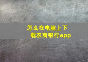 怎么在电脑上下载农商银行app