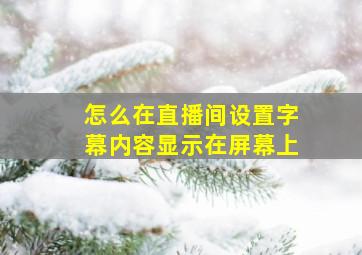 怎么在直播间设置字幕内容显示在屏幕上