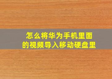 怎么将华为手机里面的视频导入移动硬盘里