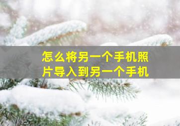 怎么将另一个手机照片导入到另一个手机